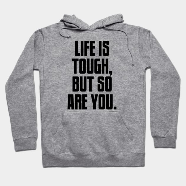 Life is Tough, But So Are You, Motivation Hoodie by UrbanLifeApparel